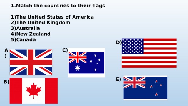 Match the countries to their flags  The United States of America The United Kingdom Australia New Zealand Canada D) A) C) E) B) 