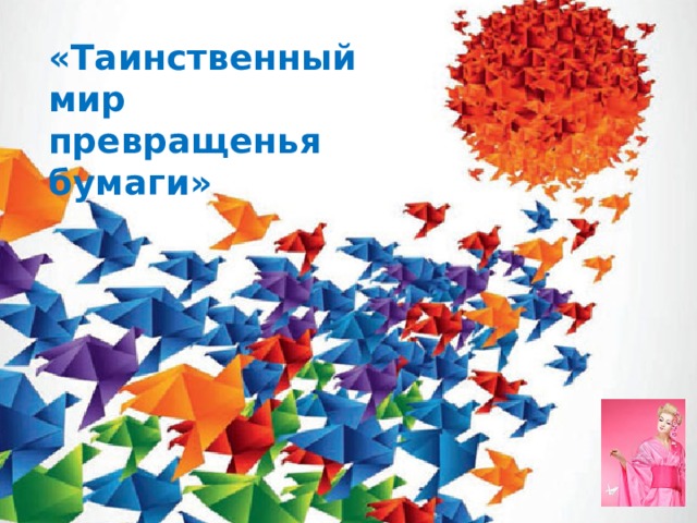 «Таинственный мир превращенья бумаги» 