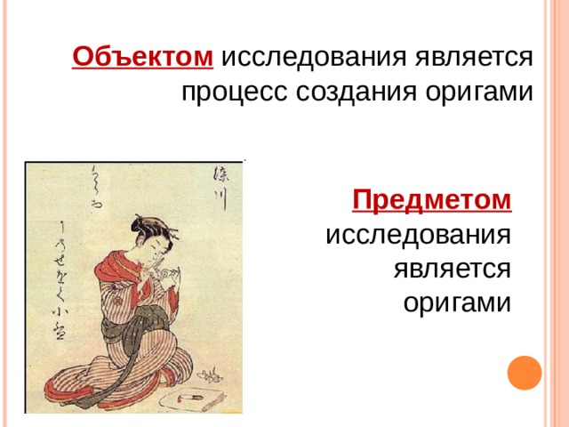 Объектом исследования является процесс создания оригами Предметом исследования является оригами 