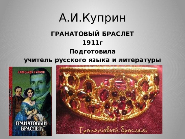 А.И.Куприн ГРАНАТОВЫЙ БРАСЛЕТ 1911г Подготовила учитель русского языка и литературы Османова Дж.В. 