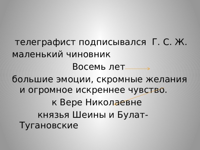 телеграфист подписывался Г. С. Ж. маленький чиновник Восемь лет большие эмоции, скромные желания и огромное искреннее чувство.  к Вере Николаевне  князья Шеины и Булат-Тугановские 