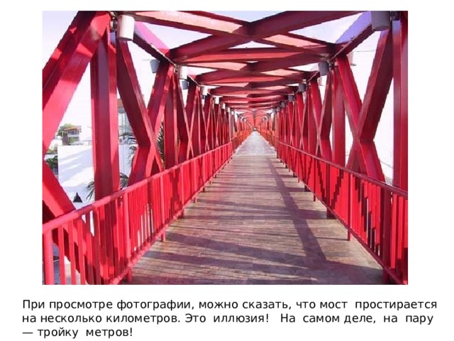 При просмотре фотографии, можно сказать, что мост простирается на несколько километров. Это иллюзия! На самом деле, на пару — тройку метров! 