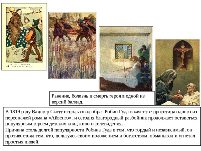 Лихой схваткой начинается дружба Робина Гуда с бывшим монахом, братом Туком, который не снимает рясы, даже вступив в дружину удальцов, и не употребляет в битвах с врагами другого оружия, кроме своей увесистой дубины.  Баллады называют и других членов дружины, вольно и весело живущих в Шервудском лесу. Их объединяет общая ненависть к феодалам и всем притеснителям народа. Так начинается знакомство и дружба Робина с самым верным из его товарищей и помощников - 