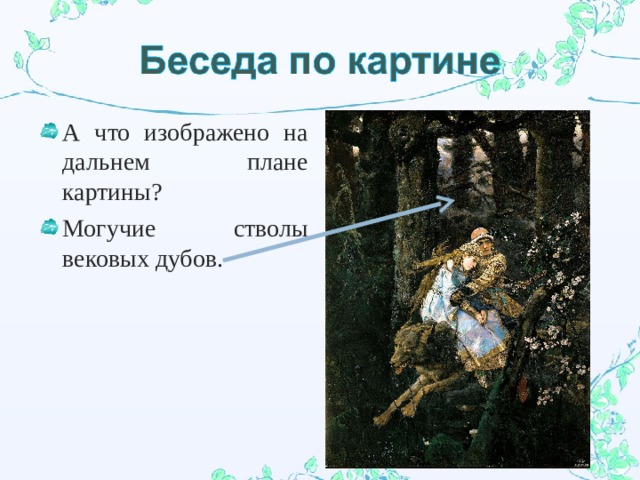 А что изображено на дальнем плане картины? Могучие стволы вековых дубов. 