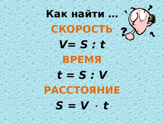 Как найти … СКОРОСТЬ V= S : t ВРЕМЯ t = S : V РАССТОЯНИЕ S  =  V    t 