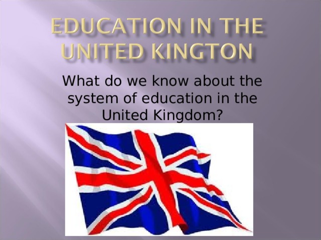 What do we know about the system of education in the United Kingdom? 