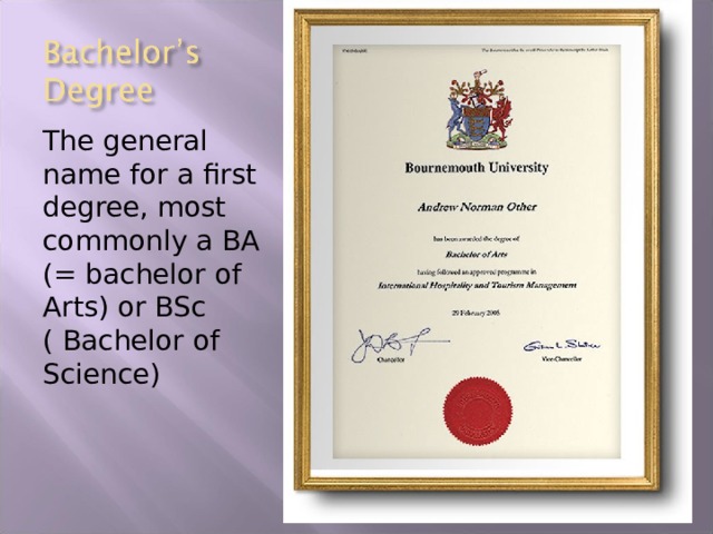 The general name for a first degree, most commonly a BA (= bachelor of Arts) or BSc ( Bachelor of Science) 