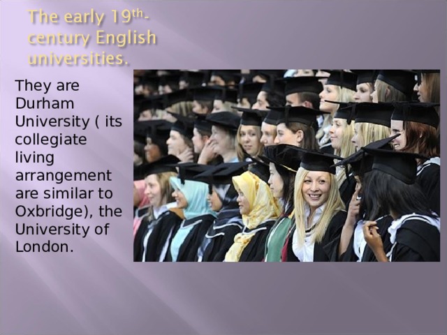 They are Durham University ( its collegiate living arrangement are similar to Oxbridge), the University of London. 