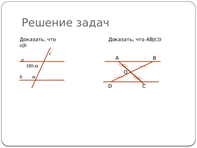 Решение задач Доказать, что AB ||CD Доказать, что a || b c A B a 180-  O b  D C 