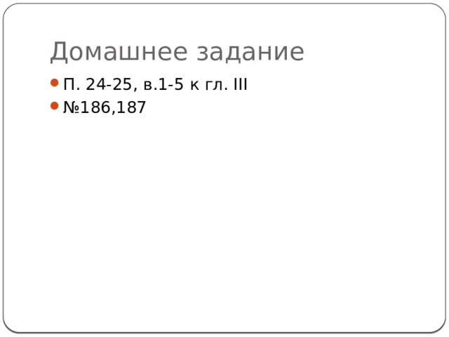 Домашнее задание П. 24-25, в.1-5 к гл. III № 186,187 
