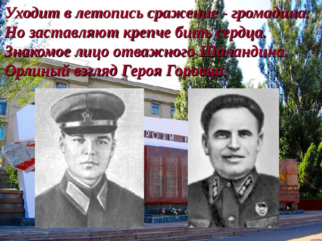 Уходит в летопись сражение - громадина. Но заставляют крепче бить сердца. Знакомое лицо отважного Шаландина. Орлиный взгляд Героя Горовца. 