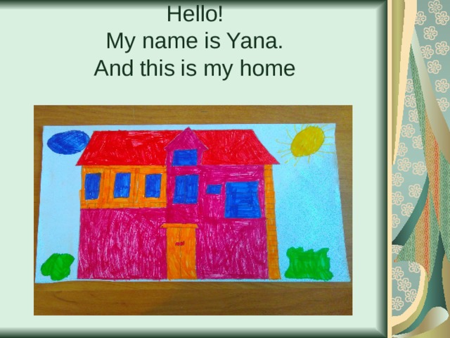 Hello!  My name is Yana.  And this is my home 