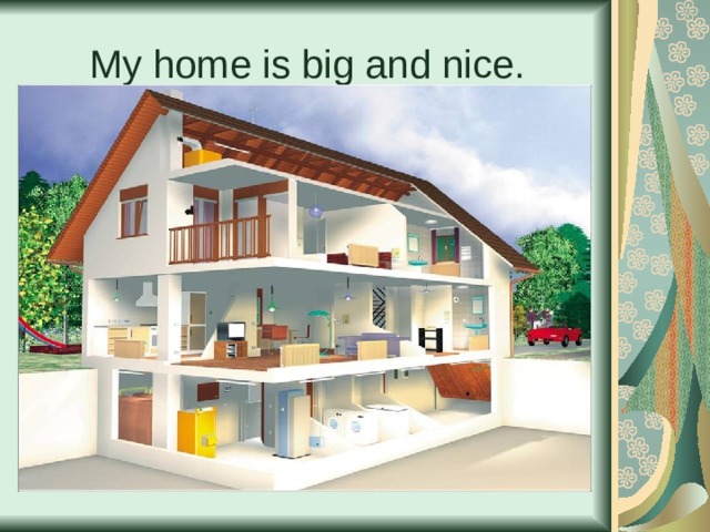 My home is big and nice. 
