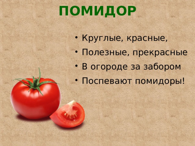 ПОМИДОР   Круглые, красные, Полезные, прекрасные В огороде за забором Поспевают помидоры! 