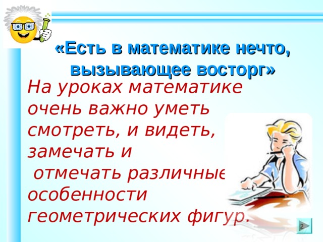    «Есть в математике нечто, вызывающее восторг» На уроках математике очень важно уметь смотреть , и видеть, замечать и  отмечать различные особенности геометрических фигур. Шаблон для создания презентаций к урокам математики. Савченко Е.М. 2 2 