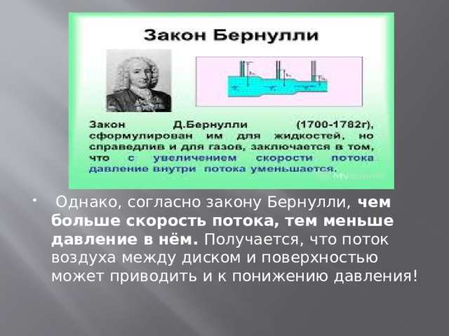   Однако, согласно закону Бернулли,  чем больше скорость потока, тем меньше давление в нём. Получается, что поток воздуха между диском и поверхностью может приводить и к понижению давления! 