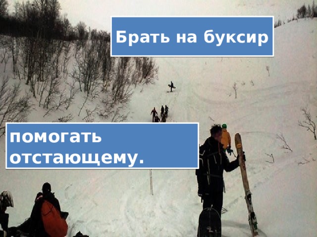 Брать на буксир помогать отстающему. 