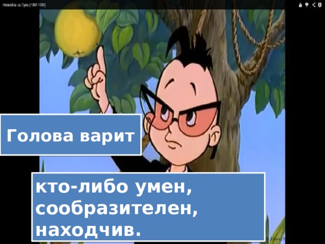 Голова варит кто-либо умен, сообразителен, находчив. 