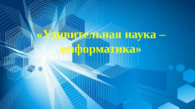 «Удивительная наука – информатика» 