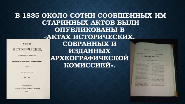 В 1835 около сотни сообщенных им старинных актов были опубликованы в  «Актах исторических,  собранных и  изданных  Археографической  комиссией». 