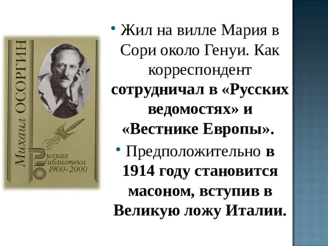 Жил на вилле Мария в Сори около Генуи. Как корреспондент сотрудничал в «Русских ведомостях» и «Вестнике Европы». Предположительно в 1914 году становится масоном, вступив в Великую ложу Италии. 