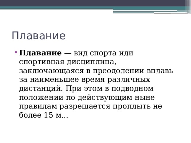 Плавание Плавание  — вид спорта или спортивная дисциплина, заключающаяся в преодолении вплавь за наименьшее время различных дистанций. При этом в подводном положении по действующим ныне правилам разрешается проплыть не более 15 м... 
