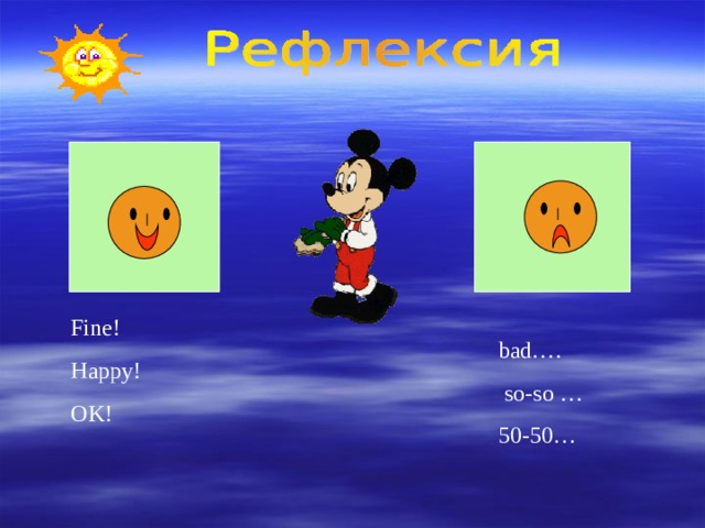 Fine! Happy! OK! bad….  so-so … 50-50… 