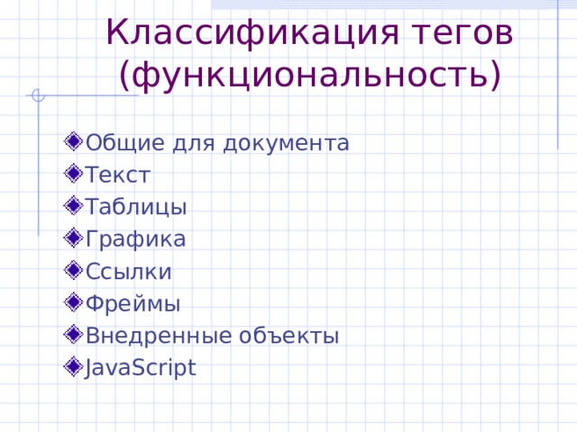 Классификация тегов  (функциональность) Общие для документа Текст Таблицы Графика Ссылки Фреймы Внедренные объекты JavaScript 