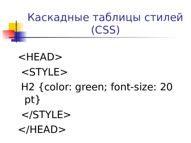 Каскадные таблицы стилей (CSS)     H2 {color: green; font-size: 20 pt}    