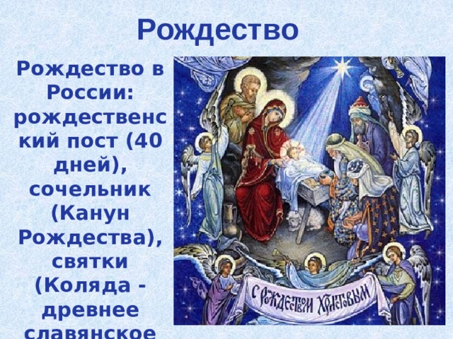 Рождество Рождество в России: рождественский пост (40 дней), сочельник (Канун Рождества), святки (Коляда - древнее славянское божество) 