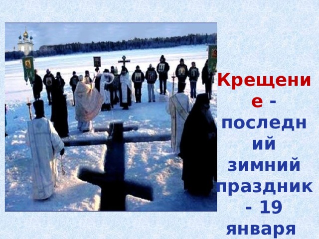  Крещение - последний зимний праздник - 19 января 