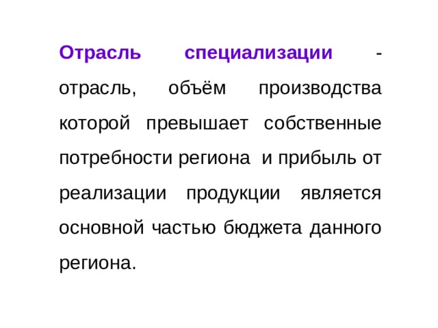 Отрасль специализации  - отрасль, объём производства которой превышает собственные потребности региона и прибыль от реализации продукции является основной частью бюджета данного региона. 