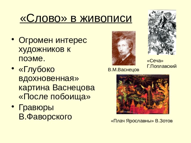 «Слово» в живописи Огромен интерес художников к поэме. «Глубоко вдохновенная» картина Васнецова «После побоища» Гравюры В.Фаворского «Сеча» Г.Поплавский В.М.Васнецов «Плач Ярославны» В.Зотов 