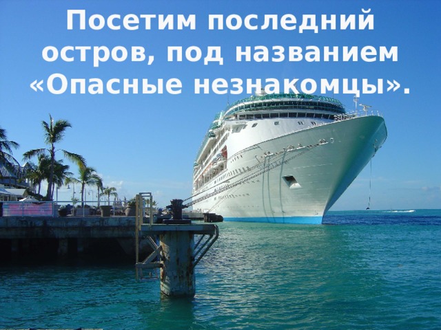 Посетим последний остров, под названием «Опасные незнакомцы». 