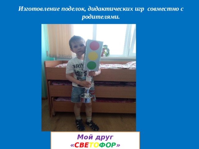 Изготовление поделок, дидактических игр совместно с родителями. Мой друг « СВЕ ТО ФОР » 