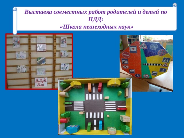 Выставка совместных работ родителей и детей по ПДД:  «Школа пешеходных наук» 