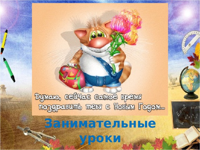 Впереди у нас с вами, ребята, новые уроки, сложные задачи, трудные диктанты. Но сегодня, в честь праздника , «День занимательных уроков».   Они помогут вам слегка обновить знания по разным предметам и настроить себя на новый учебный год.  Сегодня в расписании.   Я надеюсь, что занимательные уроки вам понравятся. Нам необходимо дружно отвечать на вопросы и выполнять задания. В конце всех уроков мы подведём итог и узнаем, готовы ли ВЫ к новому школьному году.    Занимательные уроки  