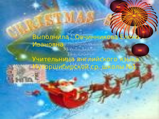 Выполнила : Овчинникова Елена Ивановна   Учительница английского языка Мухоршибирской ср. школы №1   .  