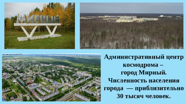 Административный центр космодрома –  город Мирный.  Численность населения города  — приблизительно 30 тысяч человек. 
