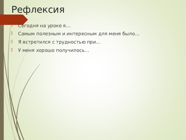 Рефлексия Сегодня на уроке я… Самым полезным и интересным для меня было… Я встретился с трудностью при… У меня хорошо получилось… 