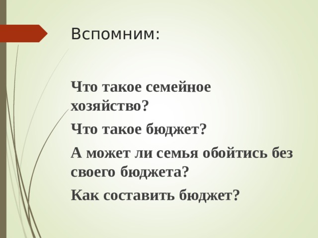 Вспомним: Что такое семейное хозяйство? Что такое бюджет? А может ли семья обойтись без своего бюджета? Как составить бюджет? 
