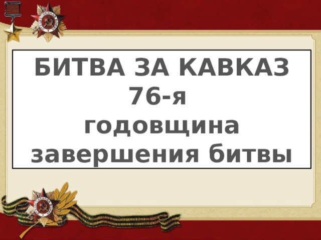 БИТВА ЗА КАВКАЗ 76-я годовщина завершения битвы 