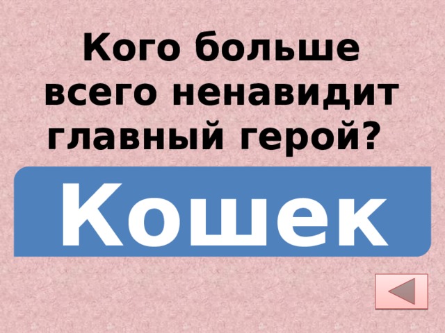 Кого больше всего ненавидит главный герой? Кошек 
