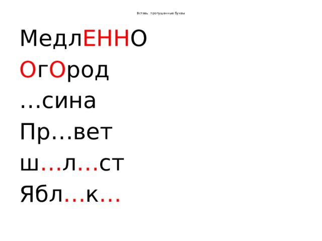 Вставь пропущенные буквы Медл ЕНН О О г О род … сина Пр…вет ш … л … ст Ябл … к … 