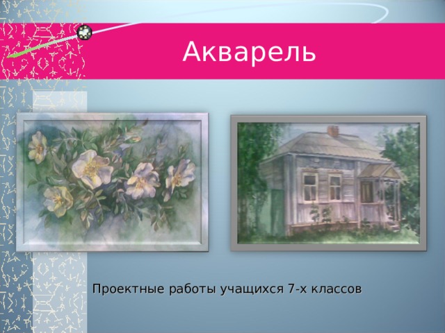  Акварель Проектные работы учащихся 7-х классов 
