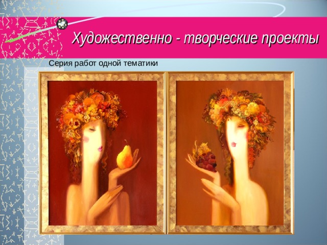 Художественно - творческие проекты Серия работ одной тематики 