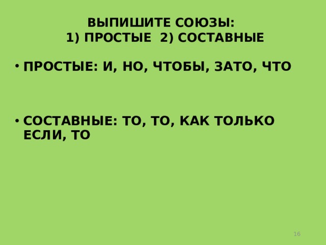 ВЫПИШИТЕ СОЮЗЫ:  1) ПРОСТЫЕ 2) СОСТАВНЫЕ   ПРОСТЫЕ:  И, НО, ЧТОБЫ, ЗАТО, ЧТО   СОСТАВНЫЕ: ТО, ТО, КАК ТОЛЬКО ЕСЛИ, ТО  