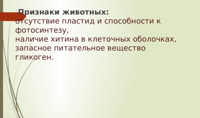   Признаки животных:  отсутствие пластид и способности к фотосинтезу,  наличие хитина в клеточных оболочках,  запасное питательное вещество гликоген.   