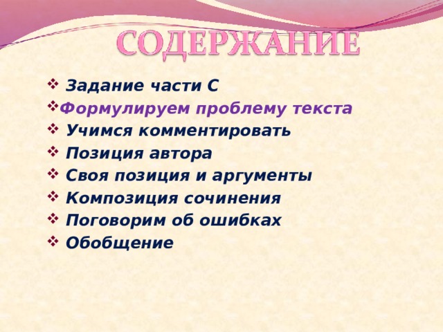  Задание части С Формулируем проблему текста  Учимся комментировать  Позиция автора  Своя позиция и аргументы  Композиция сочинения  Поговорим об ошибках  Обобщение 