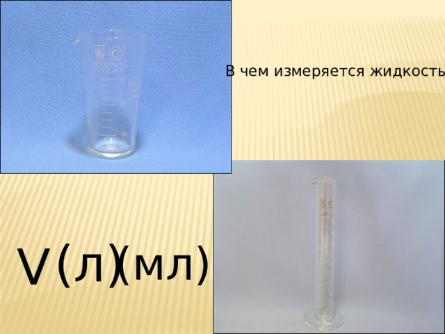 В чем измеряется жидкость? (л) V (мл) 